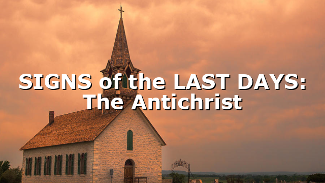 SIGNS of the LAST DAYS: The Antichrist