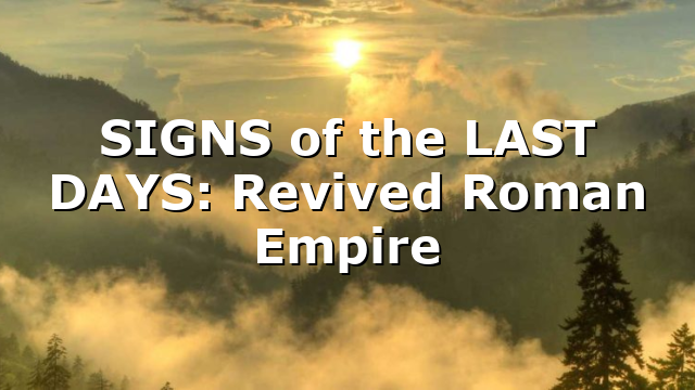 SIGNS of the LAST DAYS: Revived Roman Empire