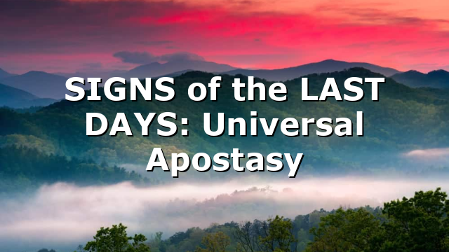 SIGNS of the LAST DAYS: Universal Apostasy