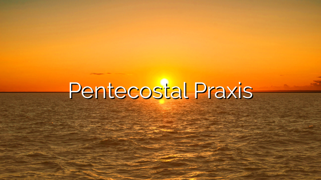 Pentecostal Praxis