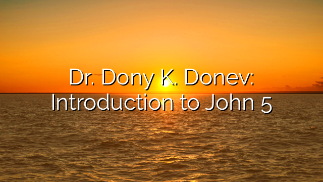 Dr. Dony K. Donev: Introduction to John 5