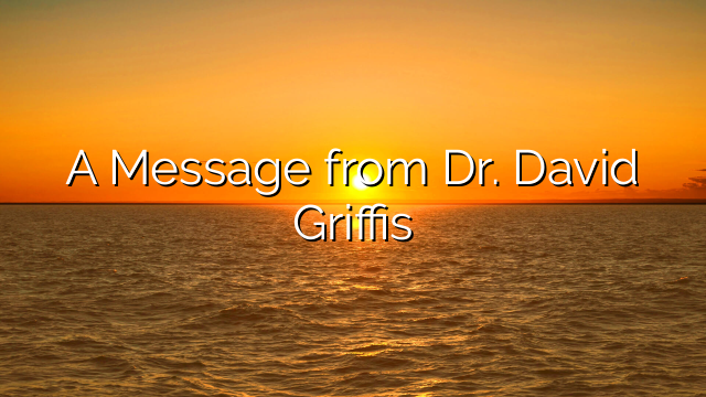 A Message from Dr. David Griffis
