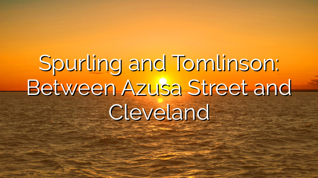 Spurling and Tomlinson: Between Azusa Street and Cleveland