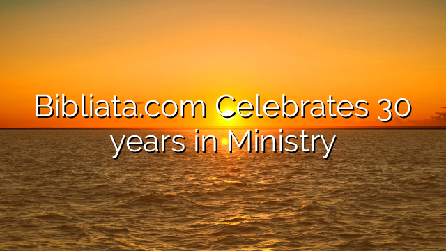 Bibliata.com Celebrates 30 years in Ministry